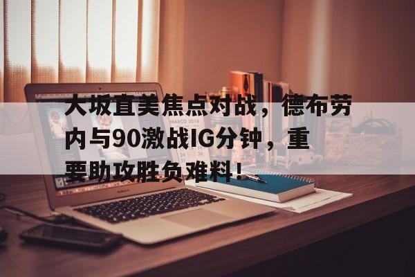 包含大坂直美焦点对战，德布劳内与90激战IG分钟，重要助攻胜负难料！的词条